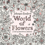 Title: World of Flowers: A Coloring Book and Floral Adventure, Author: Johanna Basford