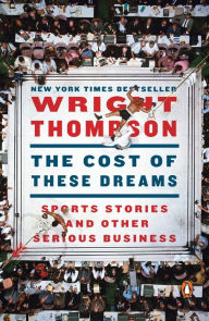 Title: The Cost of These Dreams: Sports Stories and Other Serious Business, Author: Wright Thompson