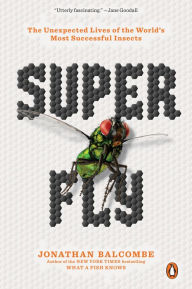 Title: Super Fly: The Unexpected Lives of the World's Most Successful Insects, Author: Jonathan Balcombe
