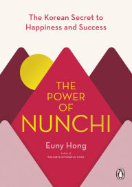 Title: The Power of Nunchi: The Korean Secret to Happiness and Success, Author: Euny Hong