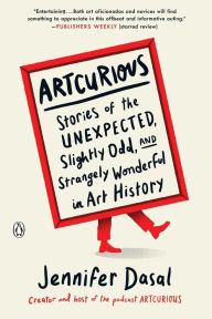 Title: ArtCurious: Stories of the Unexpected, Slightly Odd, and Strangely Wonderful in Art History, Author: Jennifer Dasal