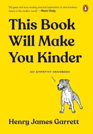 Title: This Book Will Make You Kinder: An Empathy Handbook, Author: Henry James Garrett