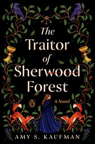 Title: The Traitor of Sherwood Forest: A Novel, Author: Amy S. Kaufman