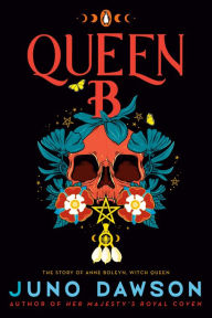 Title: Queen B: The Story of Anne Boleyn, Witch Queen, Author: Juno Dawson