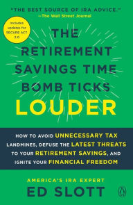 Title: The Retirement Savings Time Bomb Ticks Louder: How to Avoid Unnecessary Tax Landmines, Defuse the Latest Threats to Your Retirement Savings, and Ignite Your Financial Freedom, Author: Ed Slott