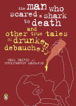 Alternative view 1 of The Man Who Scared a Shark To Death: And Other Tales Of Drunken Debauchery