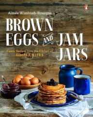 Title: Brown Eggs and Jam Jars: Family Recipes from the Kitchen of Simple Bites: A Cookbook, Author: Aimee Wimbush-Bourque