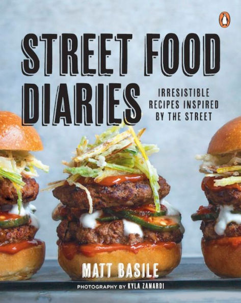 Street Food Diaries: Irresistible Recipes Inspired By The Street: A Cookbook