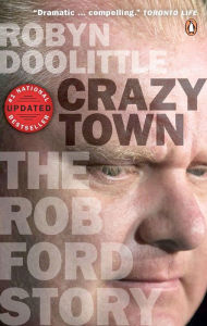 Title: Crazy Town: The Rob Ford Story, Author: Robyn Doolittle