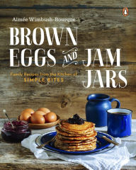 Title: Brown Eggs and Jam Jars: Family Recipes from the Kitchen of Simple Bites: A Cookbook, Author: Aimee Wimbush-Bourque