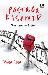 Title: Postbox Kashmir: Two Lives in Letters A must-read non-fiction on the past and present of Kashmir by Divya Arya, a BBC journalist Penguin India Books, Author: Divya Arya