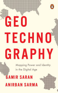 Title: GeoTechnoGraphy: Mapping Power and Identity in the Digital Age, Author: Samir Saran
