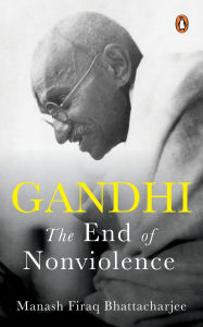 Title: Gandhi: The End of Non-Violence, Author: Manash Firaq Bhattacharjee
