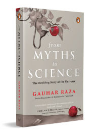 Title: From Myths To Science: The Evolution of Religious Beliefs & Scientific Knowledge, Author: Gauhar Raza