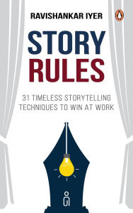 Title: Story Rules: 31 Timeless Storytelling Techniques to Win at Work, Author: Ravishankar Iyer
