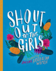 Title: Shout Out to the Girls: A Celebration of Awesome Australian Women, Author: Penguin Random House Australia