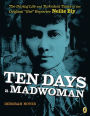 Ten Days a Madwoman: The Daring Life and Turbulent Times of the Original 