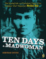 Ten Days a Madwoman: The Daring Life and Turbulent Times of the Original 
