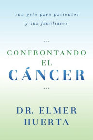 Title: Confrontando el cáncer: Una guía para pacientes y sus familiares, Author: Elmer Huerta