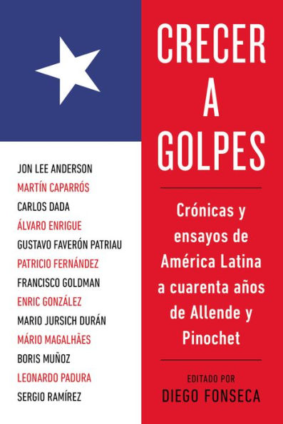 Crecer a golpes: Cronicas y ensayos de America Latina a 40 anos de Allende y Pinochet