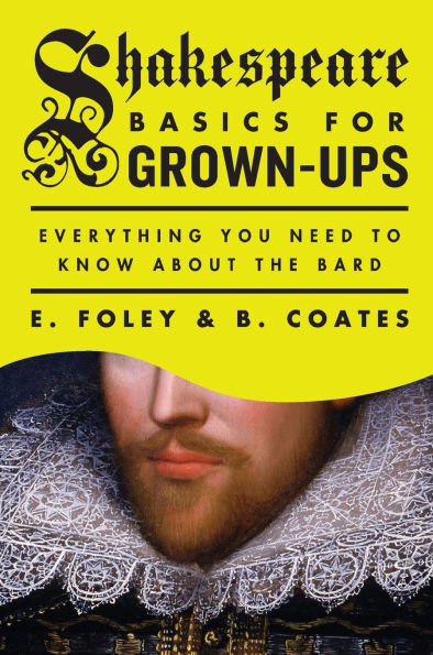 Shakespeare Basics for Grown-Ups: Everything You Need to Know About the Bard