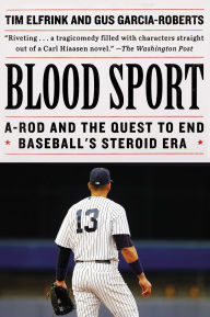 Title: Blood Sport: A-Rod and the Quest to End Baseball's Steroid Era, Author: Tim Elfrink