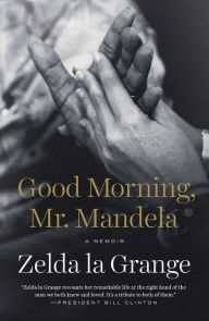 Title: Good Morning, Mr. Mandela: A Memoir, Author: Zelda la Grange
