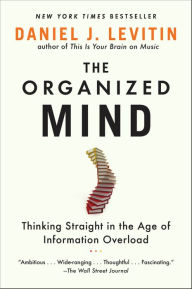 Title: The Organized Mind: Thinking Straight in the Age of Information Overload, Author: Daniel J. Levitin