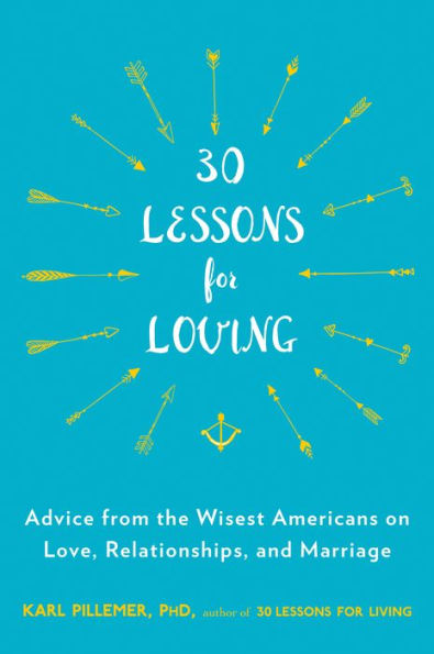 30 Lessons for Loving: Advice from the Wisest Americans on Love, Relationships, and Marriage