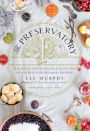 The Preservatory: Seasonally Inspired Recipes for Creating and Cooking with Artisanal Preserves