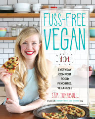 Title: Fuss-Free Vegan: 101 Everyday Comfort Food Favorites, Veganized: A Cookbook, Author: Sam Turnbull
