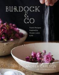 Title: Burdock & Co: Poetic Recipes Inspired by Ocean, Land & Air: A Cookbook, Author: Andrea Carlson