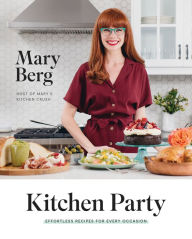 Title: Kitchen Party: Effortless Recipes for Every Occasion: A Cookbook, Author: Mary Berg