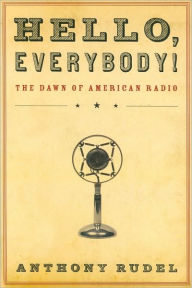 Hello, Everybody!: The Dawn of American Radio