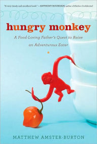 Hungry Monkey: A Food-Loving Father's Quest to Raise an Adventurous Eater / Edition 1