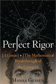 Perfect Rigor: A Genius and the Mathematical Breakthrough of the Century