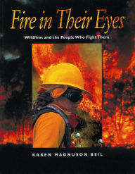 Title: Fire in Their Eyes: Wildfires and the People Who Fight Them, Author: Karen Magnuson Beil