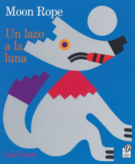 Title: Moon Rope/Un Lazo a La Luna: Bilingual English-Spanish, Author: Lois Ehlert