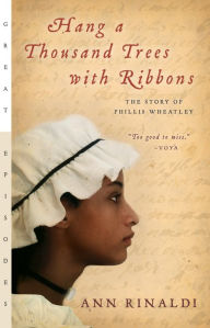 Title: Hang a Thousand Trees with Ribbons: The Story of Phillis Wheatley, Author: Ann Rinaldi