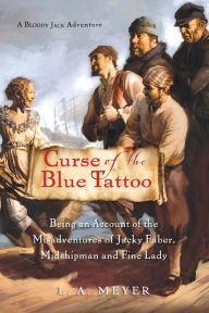 Title: Curse of the Blue Tattoo: Being an Account of the Misadventures of Jacky Faber, Midshipman and Fine Lady (Bloody Jack Adventure Series #2), Author: L. A. Meyer