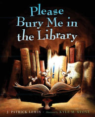 Title: Please Bury Me in the Library, Author: J. Patrick Lewis