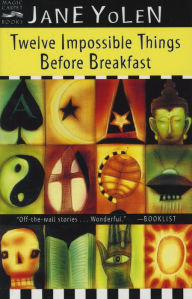 Title: Twelve Impossible Things Before Breakfast: Stories, Author: Jane Yolen