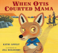 Title: When Otis Courted Mama, Author: Kathi Appelt