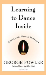 Learning to Dance Inside: Getting to the Heart of Meditation