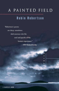 Title: A Painted Field: Poems, Author: Robin Robertson