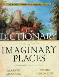 Title: The Dictionary Of Imaginary Places: The Newly Updated and Expanded Classic, Author: Gianni Guadalupi