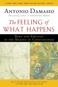 Title: The Feeling Of What Happens: Body and Emotion in the Making of Consciousness, Author: Antonio Damasio