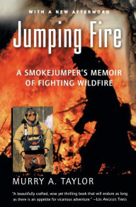 Title: Jumping Fire: A Smokejumper's Memoir of Fighting Wildfire, Author: Murry A. Taylor