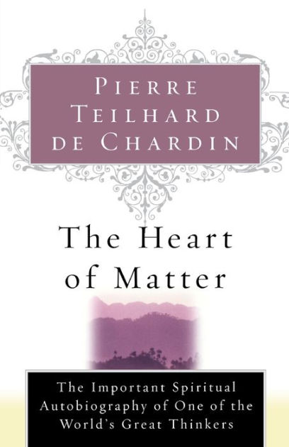 The Heart of Matter by Pierre Teilhard de Chardin, De Chardin Teilhard