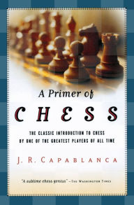 Title: A Primer Of Chess, Author: José R. Capablanca